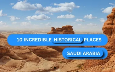Top 10 Historical Places in Saudi Arabia: A Journey Through Time